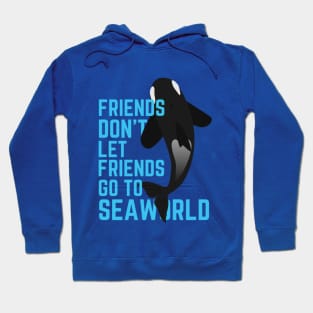 Friends Don't Let Friends Go To Seaworld Hoodie